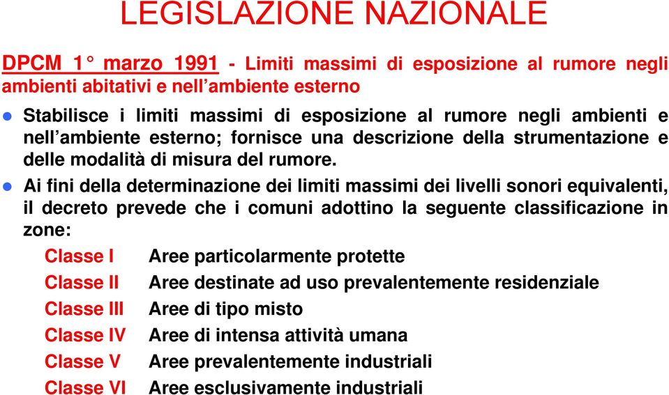 Ai fini della determinazione dei limiti massimi dei livelli sonori equivalenti, il decreto prevede che i comuni adottino la seguente classificazione in zone: Classe I Aree