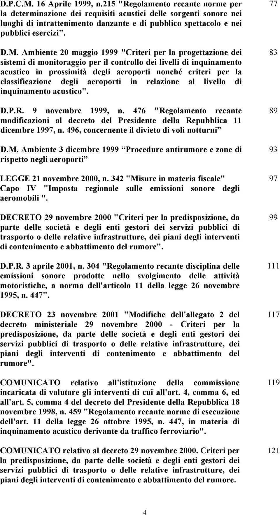 Ambiente 20 maggio 1999 "Criteri per la progettazione dei sistemi di monitoraggio per il controllo dei livelli di inquinamento acustico in prossimità degli aeroporti nonché criteri per la