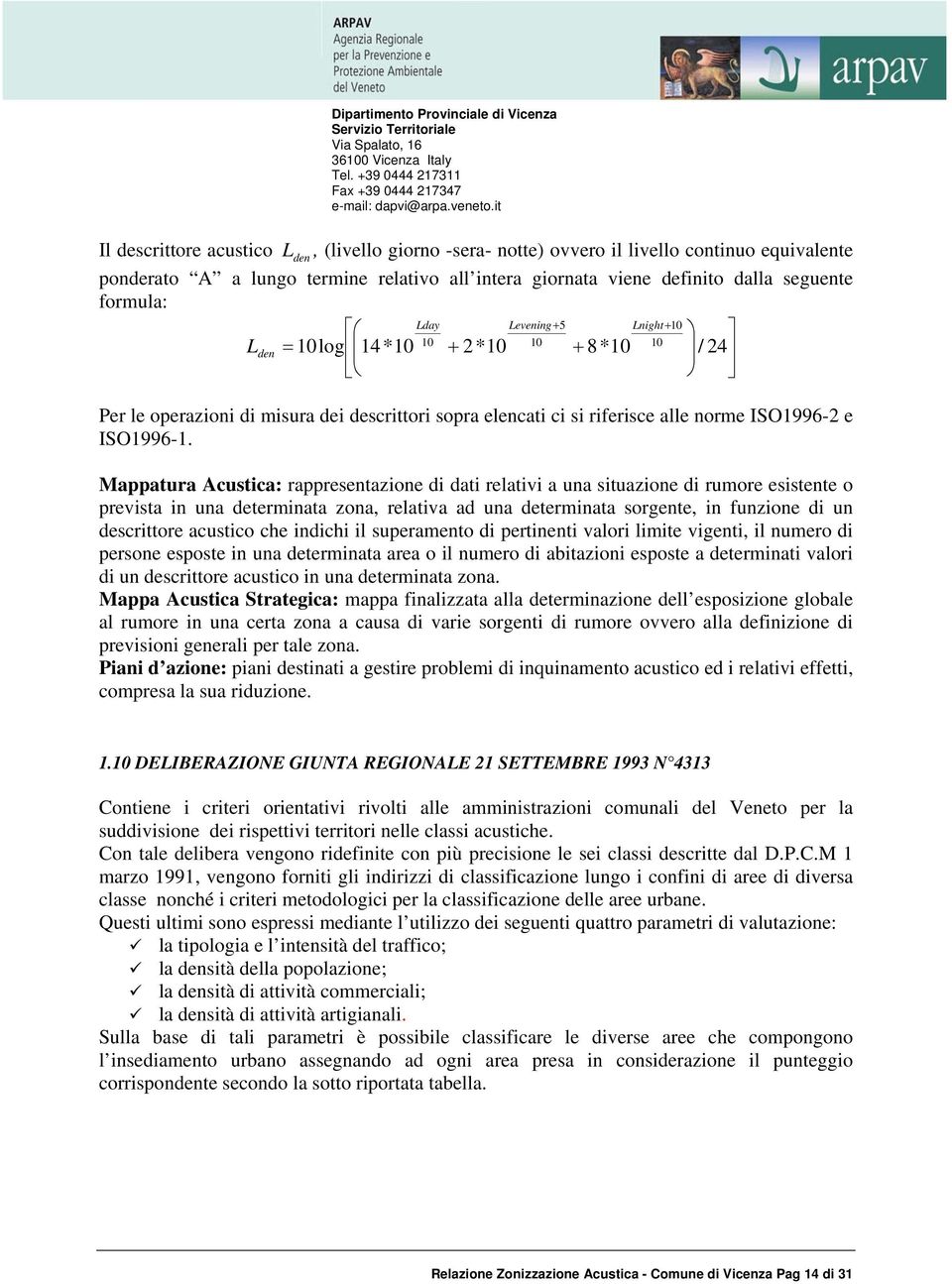 Mappatura Acustica: rappresentazione di dati relativi a una situazione di rumore esistente o prevista in una determinata zona, relativa ad una determinata sorgente, in funzione di un descrittore