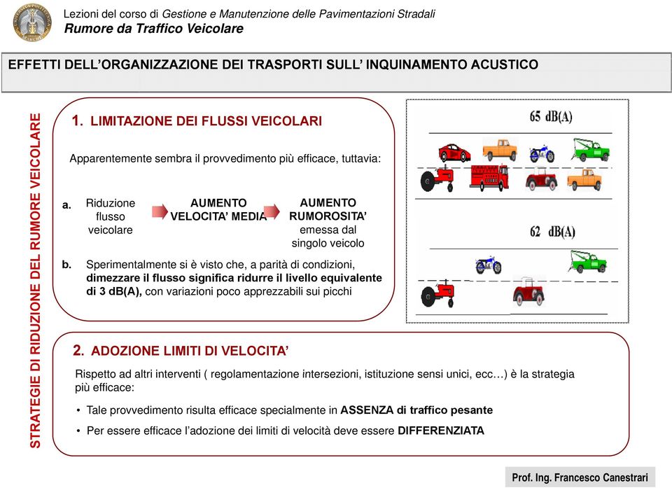 Sperimentalmente si è visto che, a parità di condizioni, dimezzare il flusso significa ridurre il livello equivalente di 3 db(a), con variazioni poco apprezzabili sui picchi 2.