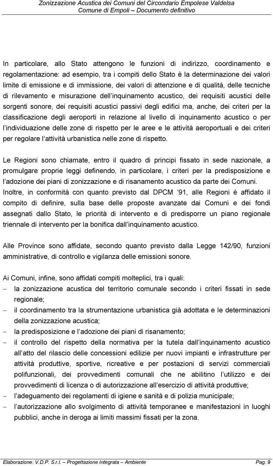 degli edifici ma, anche, dei criteri per la classificazione degli aeroporti in relazione al livello di inquinamento acustico o per l individuazione delle zone di rispetto per le aree e le attività