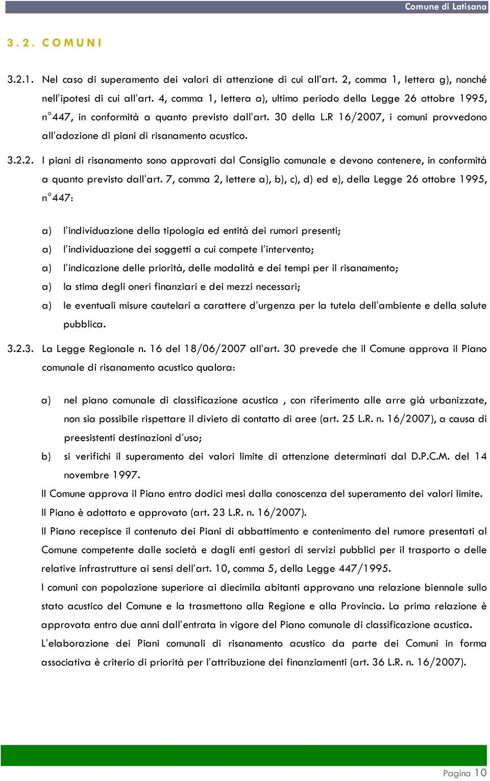 R 16/2007, i comuni provvedono all adozione di piani di risanamento acustico. 3.2.2. I piani di risanamento sono approvati dal Consiglio comunale e devono contenere, in conformità a quanto previsto dall art.