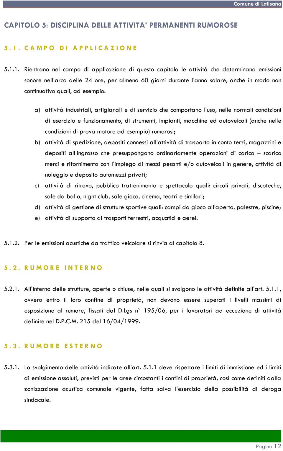 1. Rientrano nel campo di applicazione di questo capitolo le attività che determinano emissioni sonore nell arco delle 24 ore, per almeno 60 giorni durante l anno solare, anche in modo non