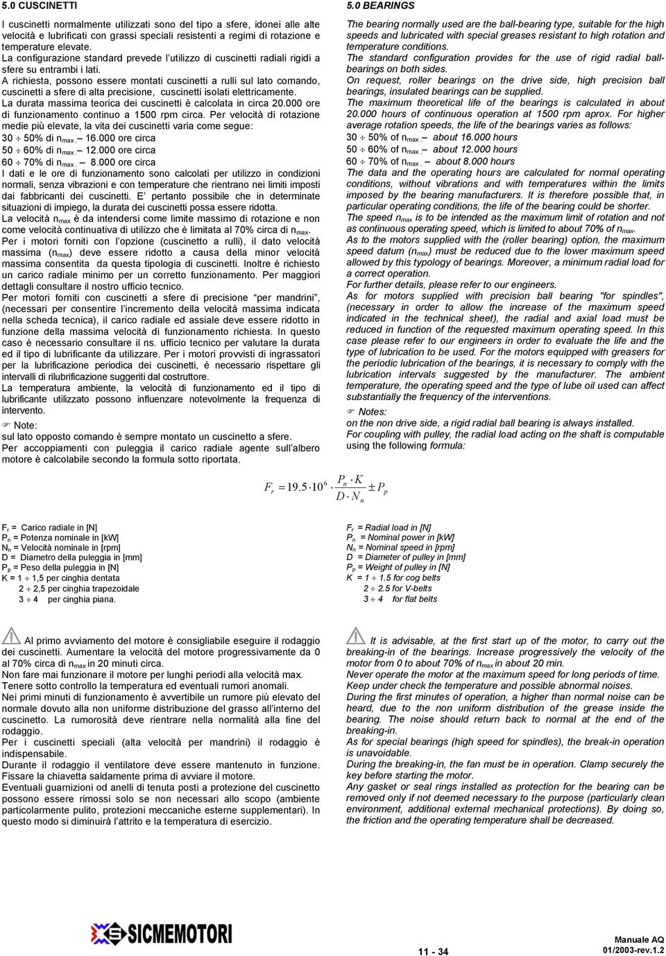 A richiesta, possono essere montati cuscinetti a rulli sul lato comando, cuscinetti a sfere di alta precisione, cuscinetti isolati elettricamente.