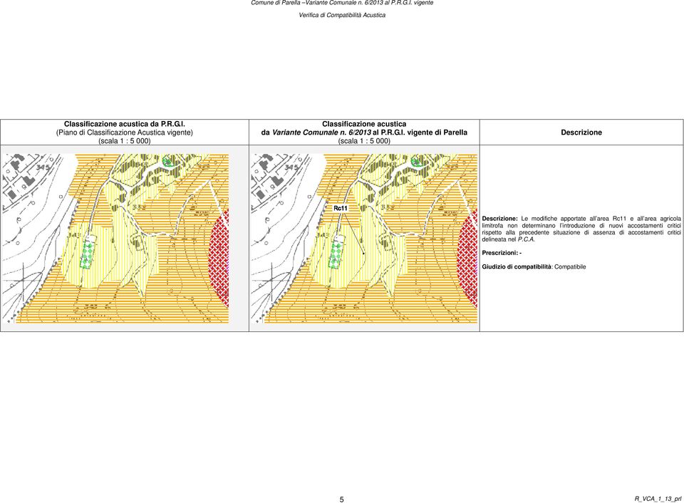 I. vigente di Parella (scala 1 : 5 000) Descrizione Descrizione: Le modifiche apportate all area Rc11 e all area agricola