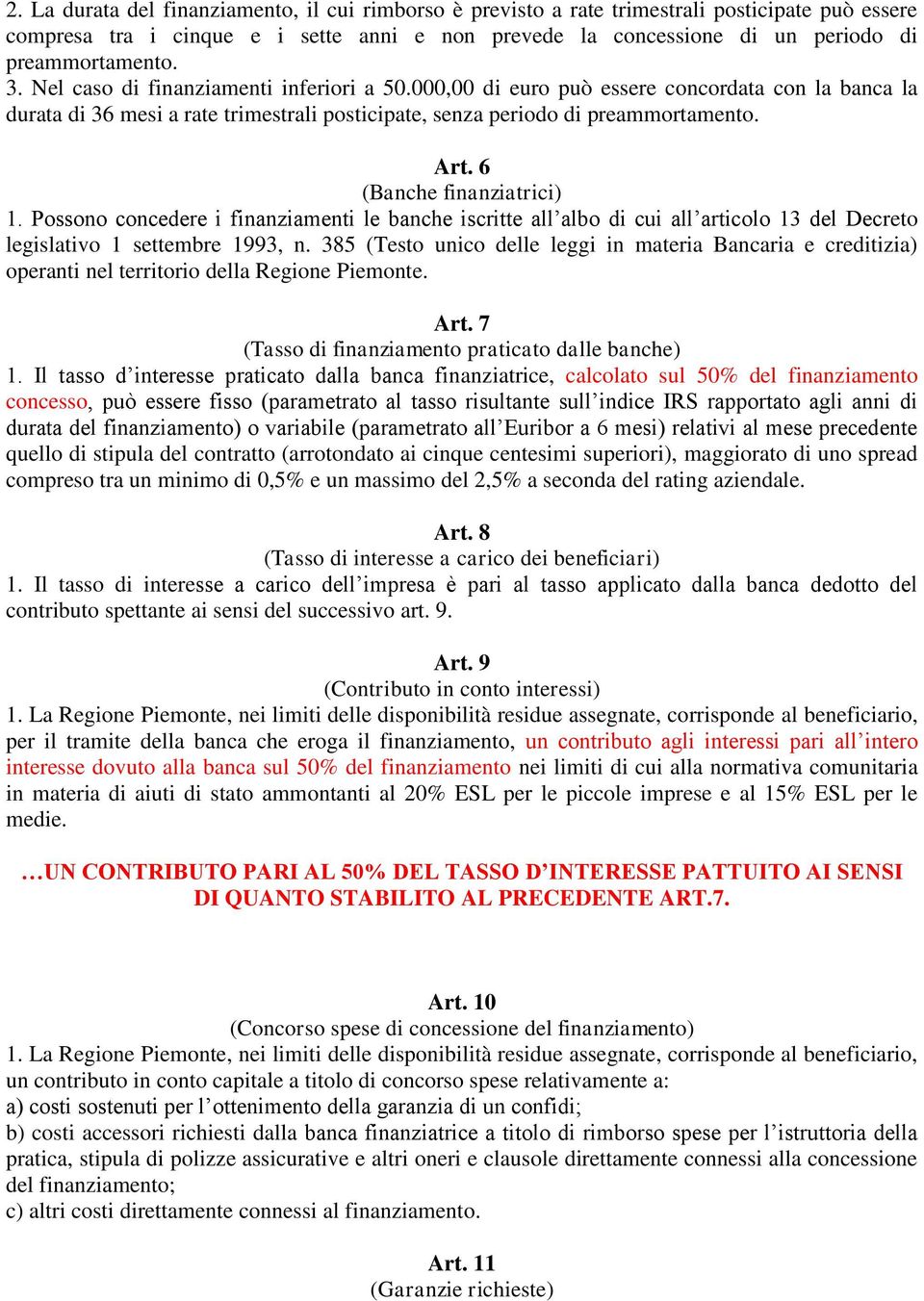 6 (Banche finanziatrici) 1. Possono concedere i finanziamenti le banche iscritte all albo di cui all articolo 13 del Decreto legislativo 1 settembre 1993, n.