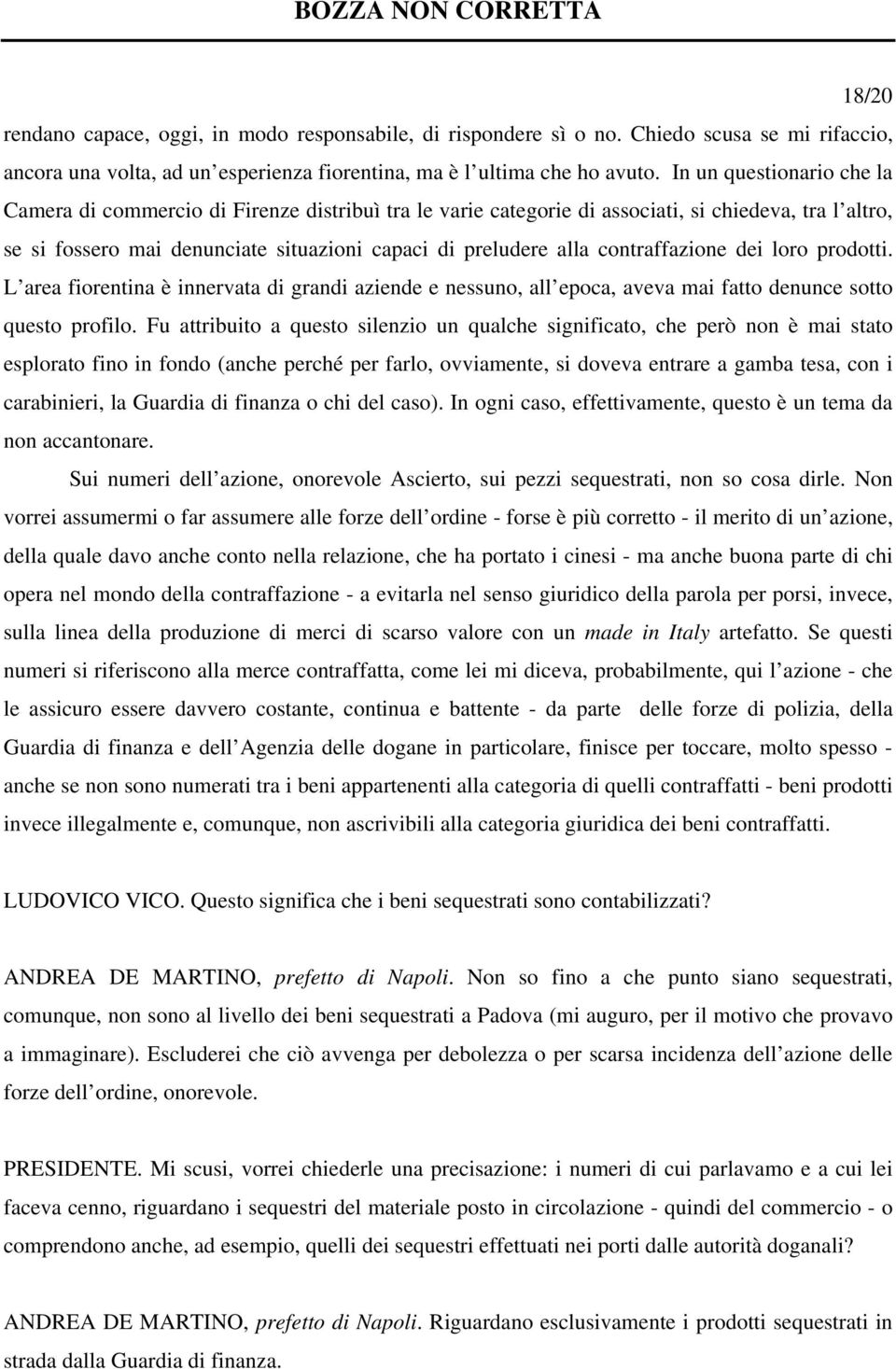 contraffazione dei loro prodotti. L area fiorentina è innervata di grandi aziende e nessuno, all epoca, aveva mai fatto denunce sotto questo profilo.