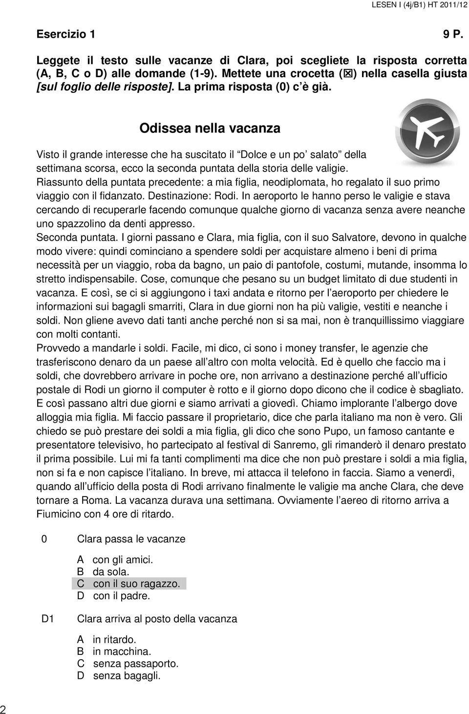 Odissea nella vacanza Visto il grande interesse che ha suscitato il Dolce e un po salato della settimana scorsa, ecco la seconda puntata della storia delle valigie.