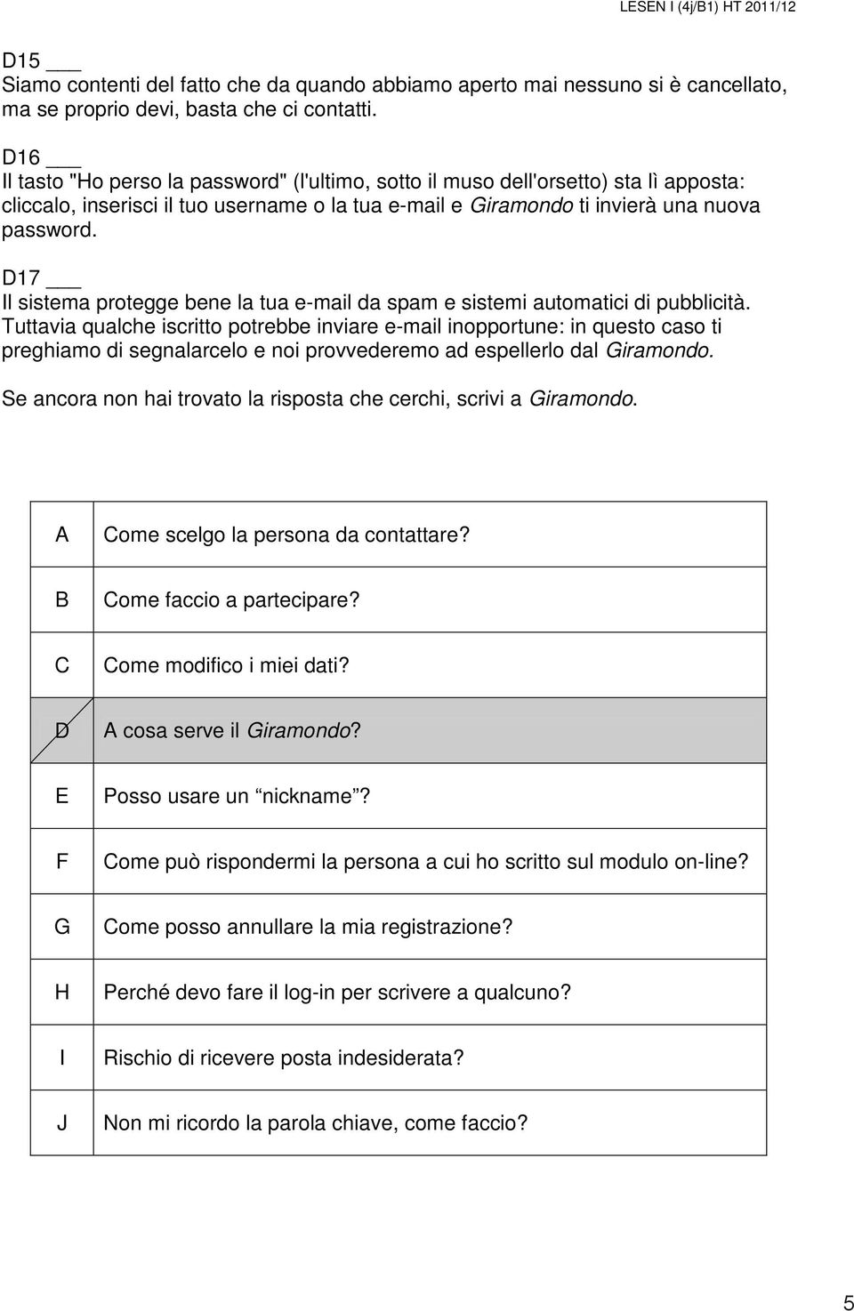 D17 Il sistema protegge bene la tua e-mail da spam e sistemi automatici di pubblicità.