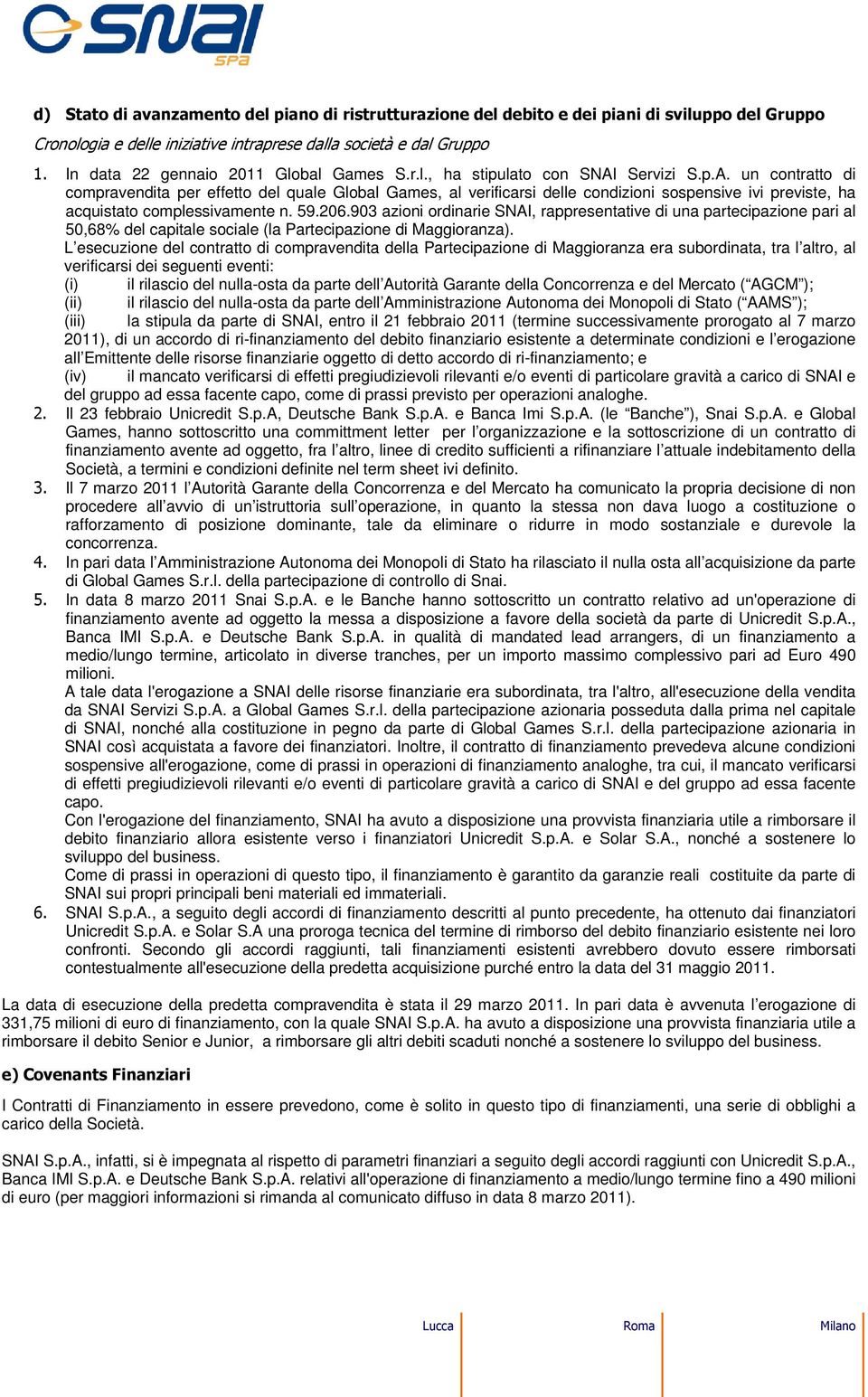 Servizi S.p.A. un contratto di compravendita per effetto del quale Global Games, al verificarsi delle condizioni sospensive ivi previste, ha acquistato complessivamente n. 59.206.