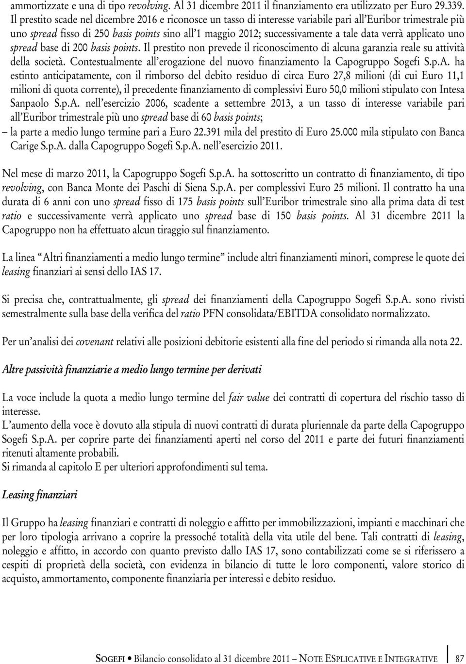 data verrà applicato uno spread base di 200 basis points. Il prestito non prevede il riconoscimento di alcuna garanzia reale su attività della società.