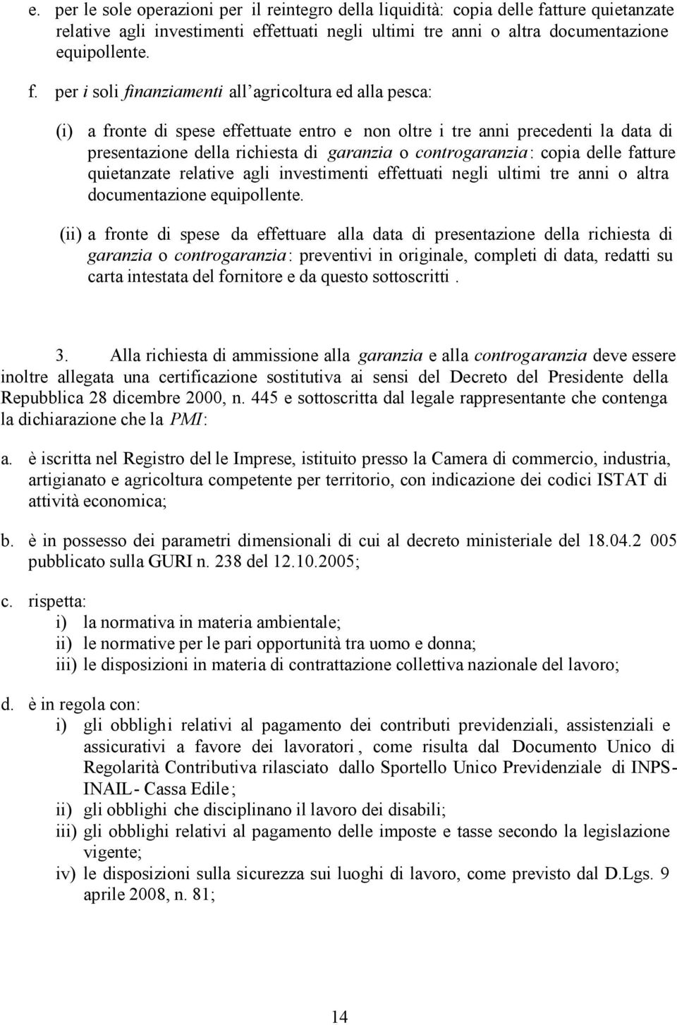 per i soli finanziamenti all agricoltura ed alla pesca: (i) a fronte di spese effettuate entro e non oltre i tre anni precedenti la data di presentazione della richiesta di garanzia o controgaranzia: