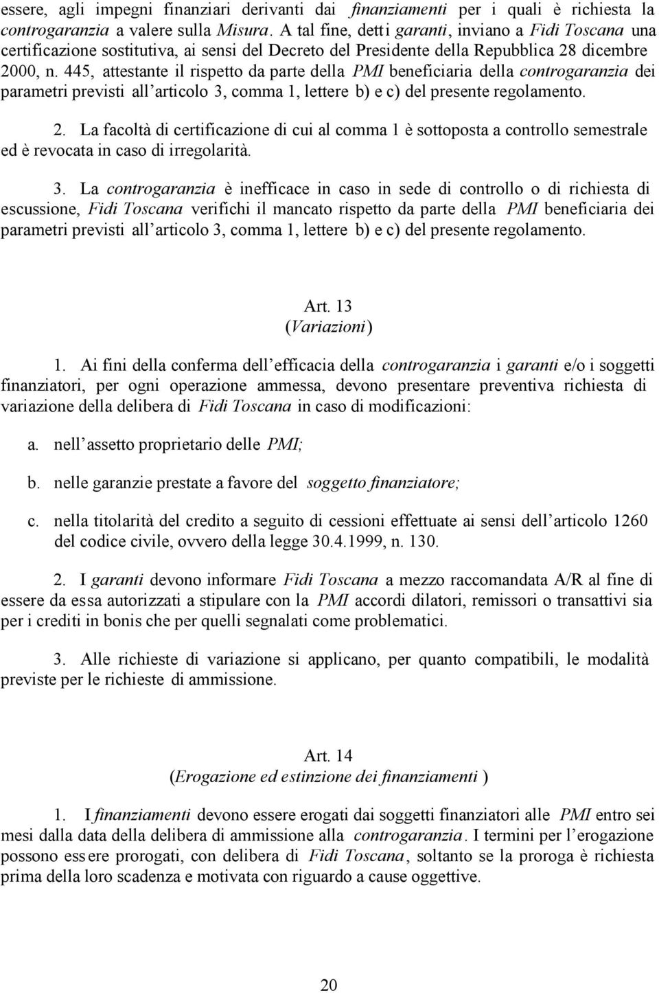 445, attestante il rispetto da parte della PMI beneficiaria della controgaranzia dei parametri previsti all articolo 3, comma 1, lettere b) e c) del presente regolamento. 2.