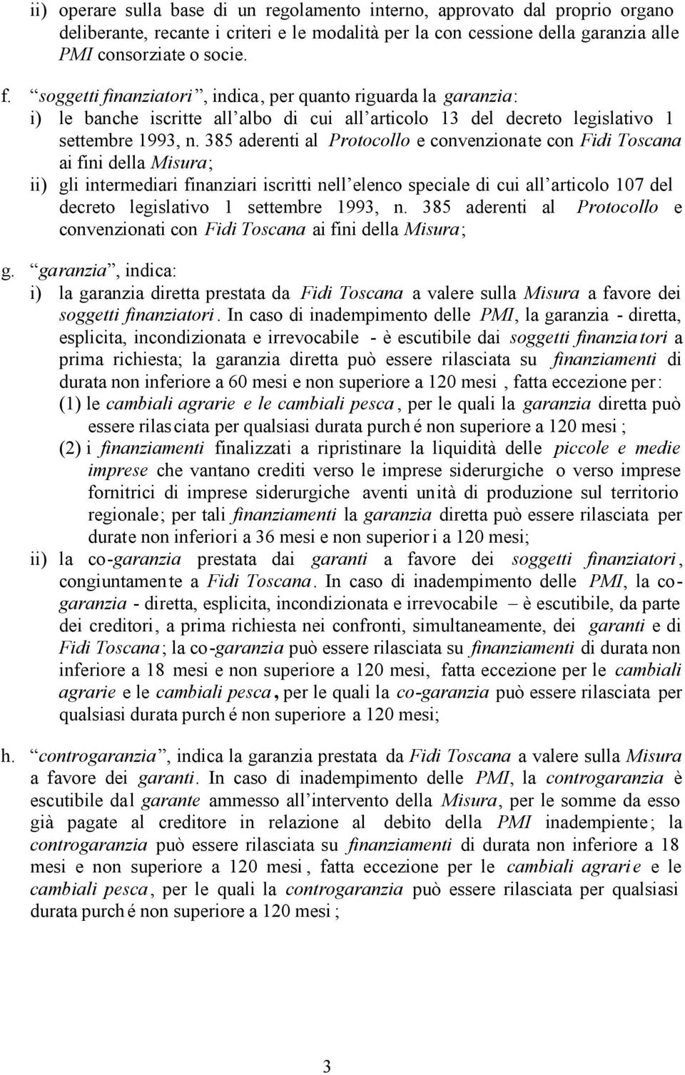 385 aderenti al Protocollo e convenzionate con Fidi Toscana ai fini della Misura; ii) gli intermediari finanziari iscritti nell elenco speciale di cui all articolo 107 del decreto legislativo 1