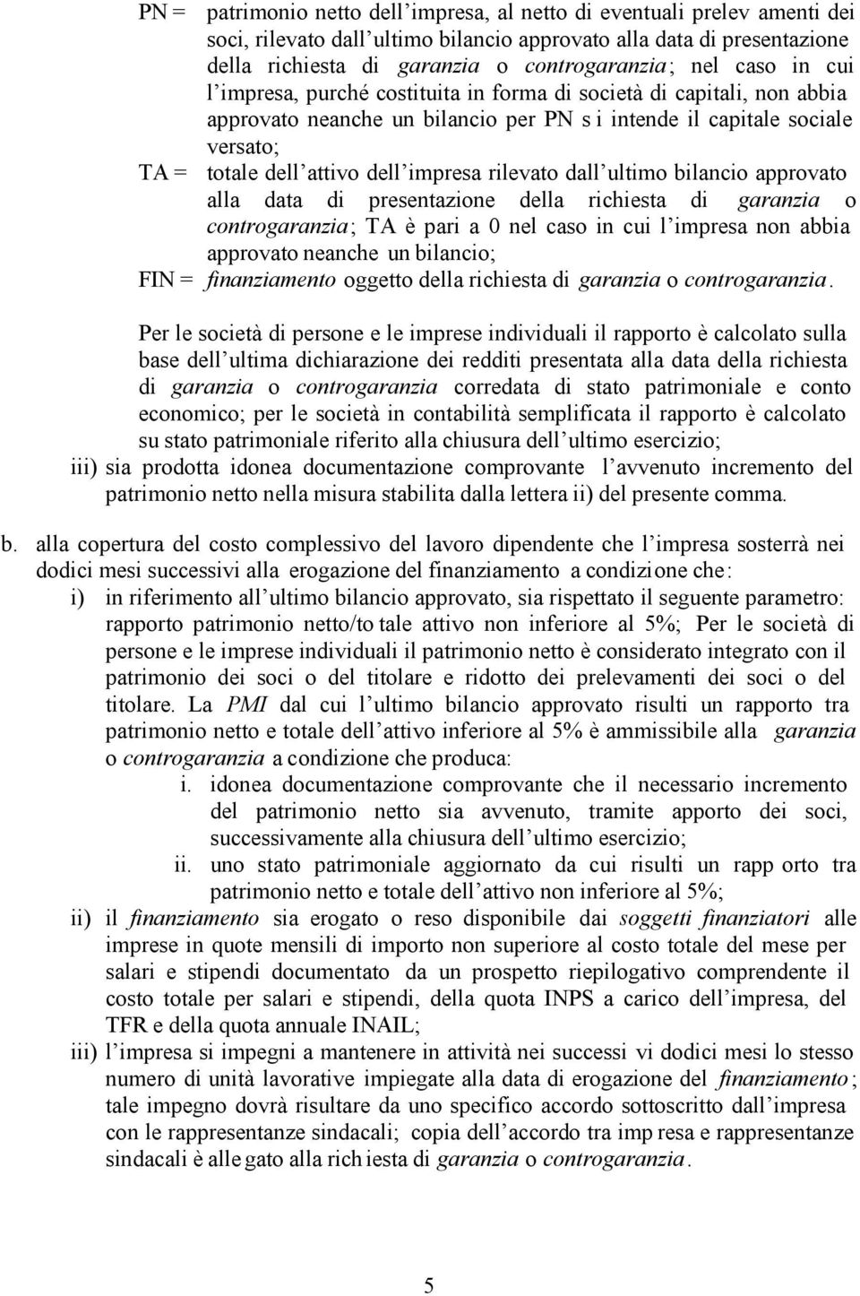 rilevato dall ultimo bilancio approvato alla data di presentazione della richiesta di garanzia o controgaranzia; TA è pari a 0 nel caso in cui l impresa non abbia approvato neanche un bilancio; FIN =