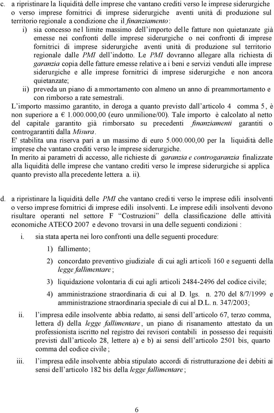 fornitrici di imprese siderurgiche aventi unità di produzione sul territorio regionale dalle PMI dell indotto.