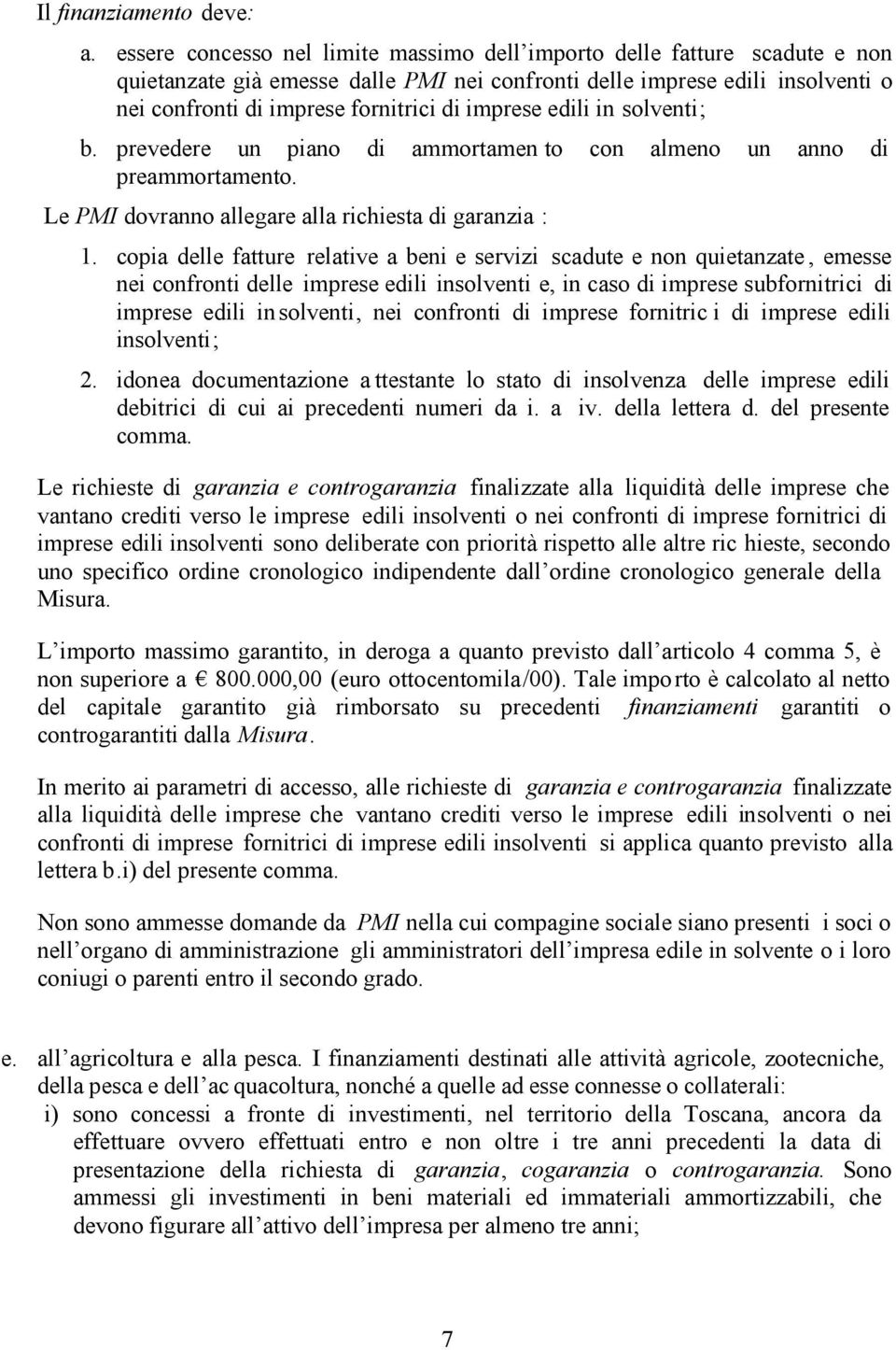 imprese edili in solventi; b. prevedere un piano di ammortamen to con almeno un anno di preammortamento. Le PMI dovranno allegare alla richiesta di garanzia : 1.