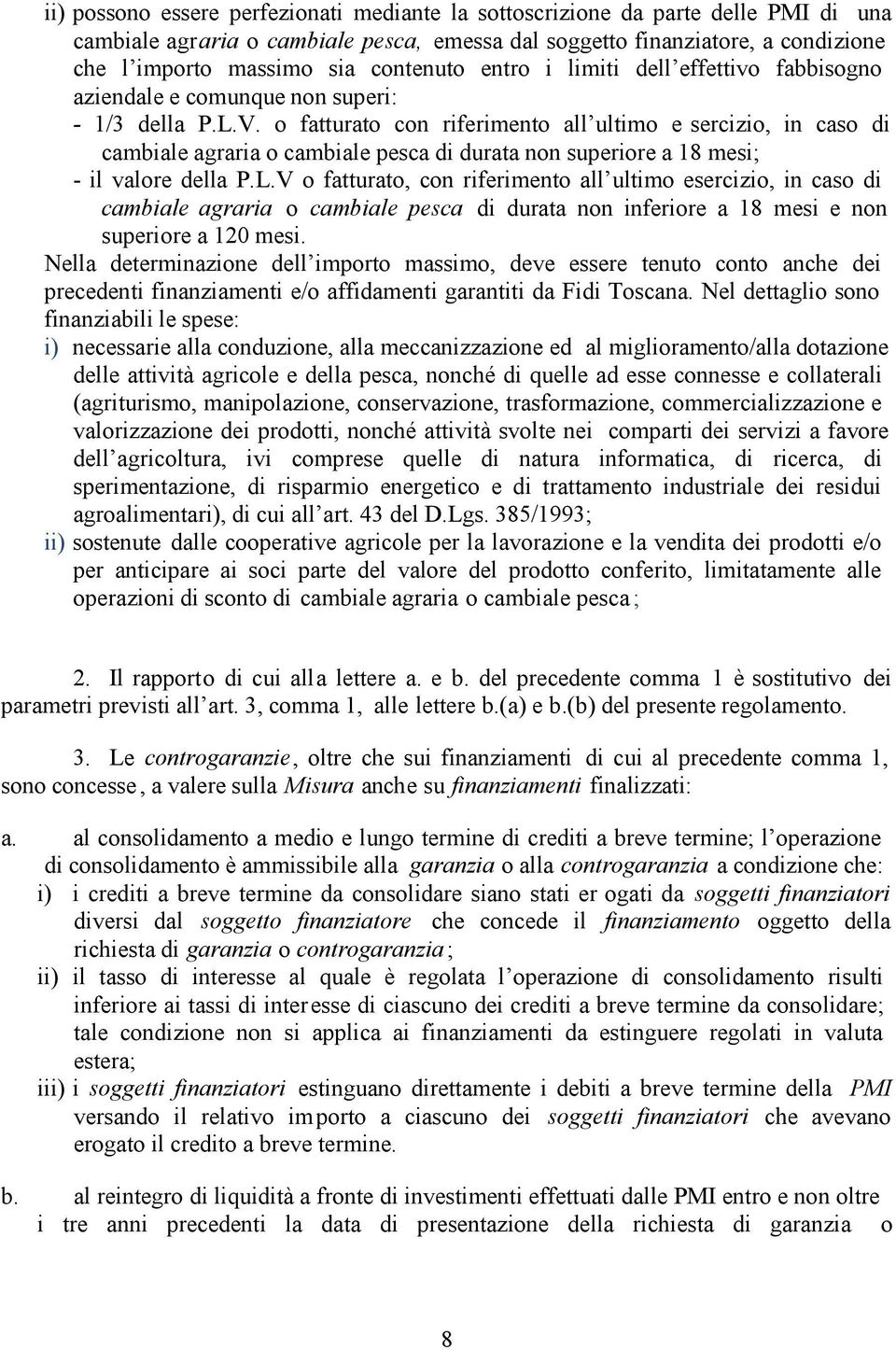 o fatturato con riferimento all ultimo e sercizio, in caso di cambiale agraria o cambiale pesca di durata non superiore a 18 mesi; - il valore della P.L.