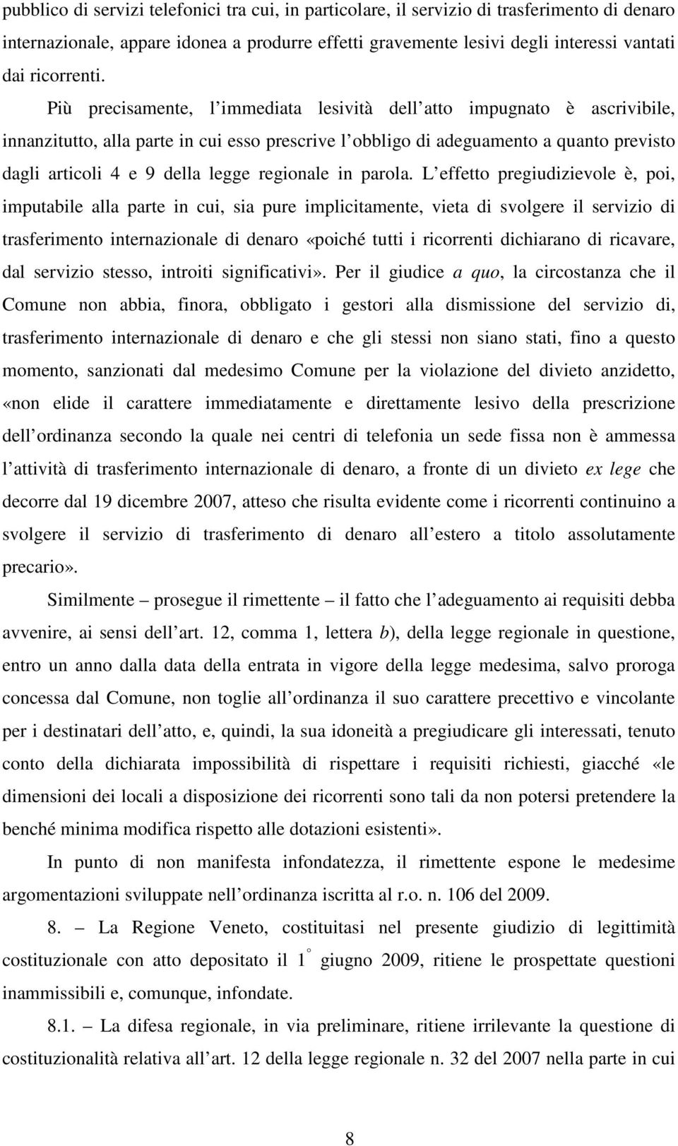 Più precisamente, l immediata lesività dell atto impugnato è ascrivibile, innanzitutto, alla parte in cui esso prescrive l obbligo di adeguamento a quanto previsto dagli articoli 4 e 9 della legge