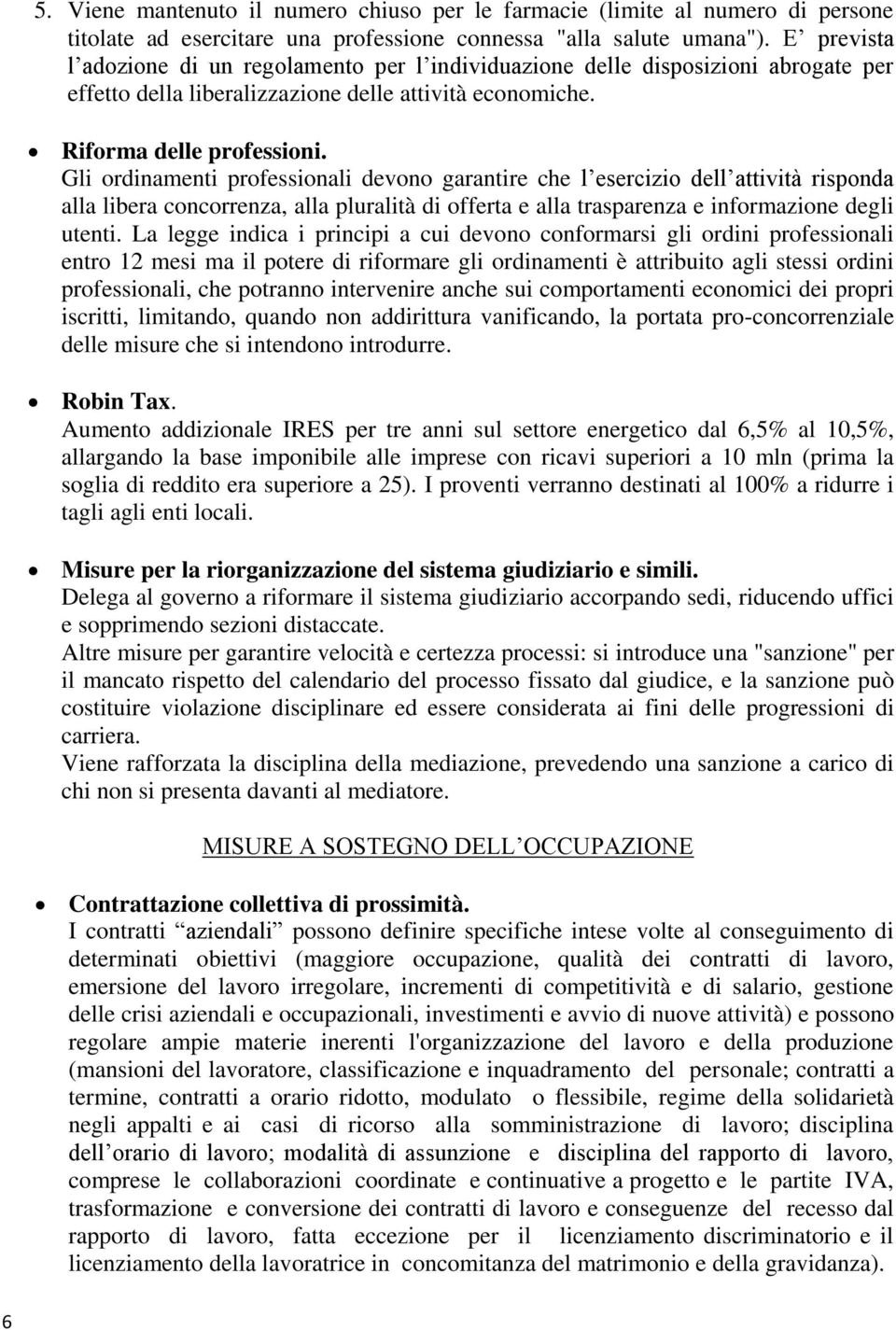 Gli ordinamenti professionali devono garantire che l esercizio dell attività risponda alla libera concorrenza, alla pluralità di offerta e alla trasparenza e informazione degli utenti.