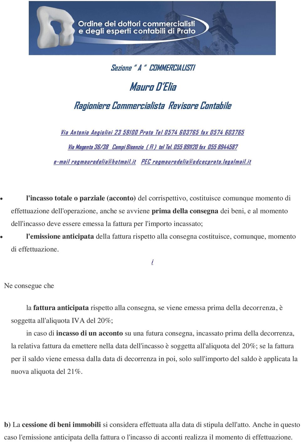 i Ne consegue che la fattura anticipata rispetto alla consegna, se viene emessa prima della decorrenza, è soggetta all'aliquota IVA del 20%; in caso di incasso di un acconto su una futura consegna,