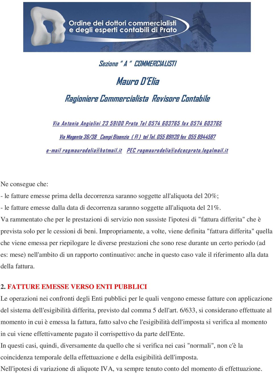 Impropriamente, a volte, viene definita "fattura differita" quella che viene emessa per riepilogare le diverse prestazioni che sono rese durante un certo periodo (ad es: mese) nell'ambito di un