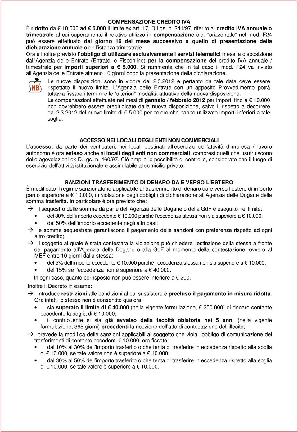 Ora è inoltre previsto l obbligo di utilizzare esclusivamente i servizi telematici messi a disposizione dall Agenzia delle Entrate (Entratel o Fisconline) per la compensazione del credito IVA annuale