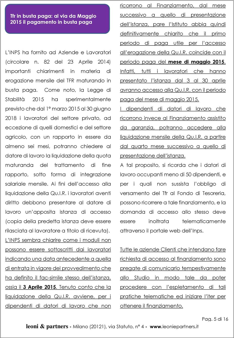 Come noto, la Legge di Stabilità 2015 ha sperimentalmente previsto che dal 1 marzo 2015 al 30 giugno 2018 i lavoratori del settore privato, ad eccezione di quelli domestici e del settore agricolo,