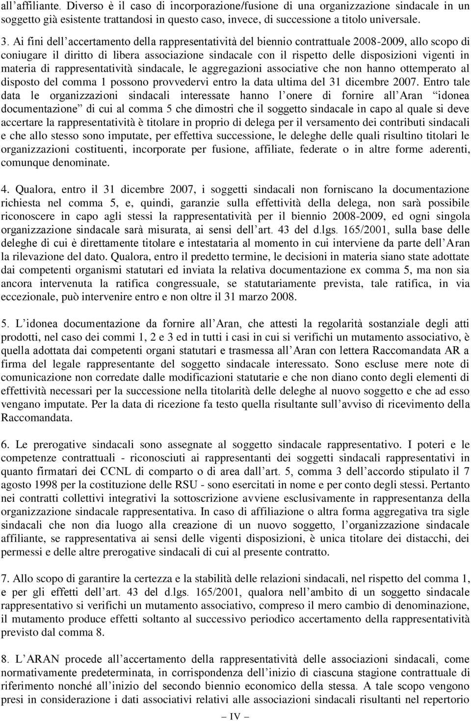 materia di rappresentatività sindacale, le aggregazioni associative che non hanno ottemperato al disposto del comma 1 possono provvedervi entro la data ultima del 31 dicembre 2007.