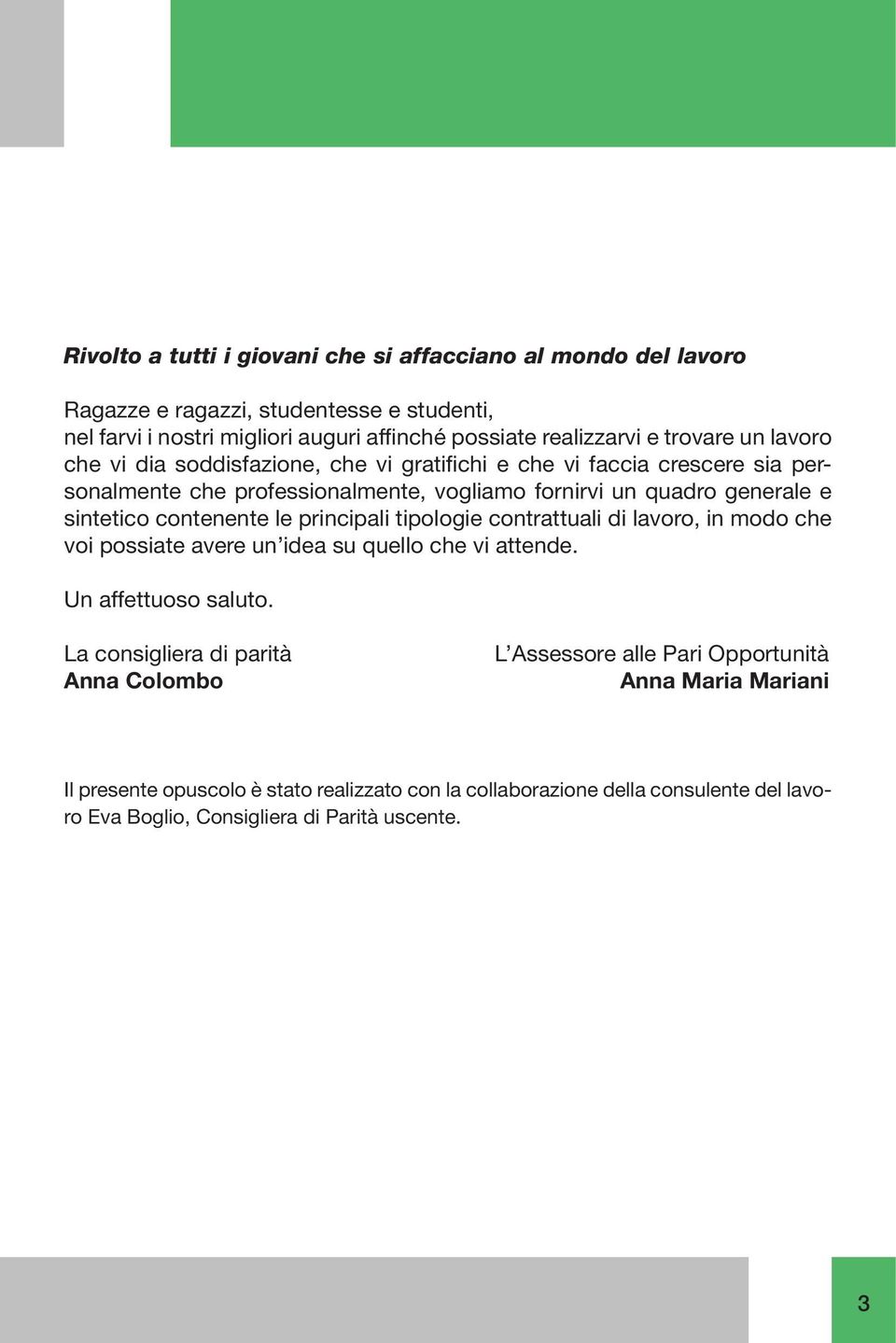 contenente le principali tipologie contrattuali di lavoro, in modo che voi possiate avere un idea su quello che vi attende. Un affettuoso saluto.