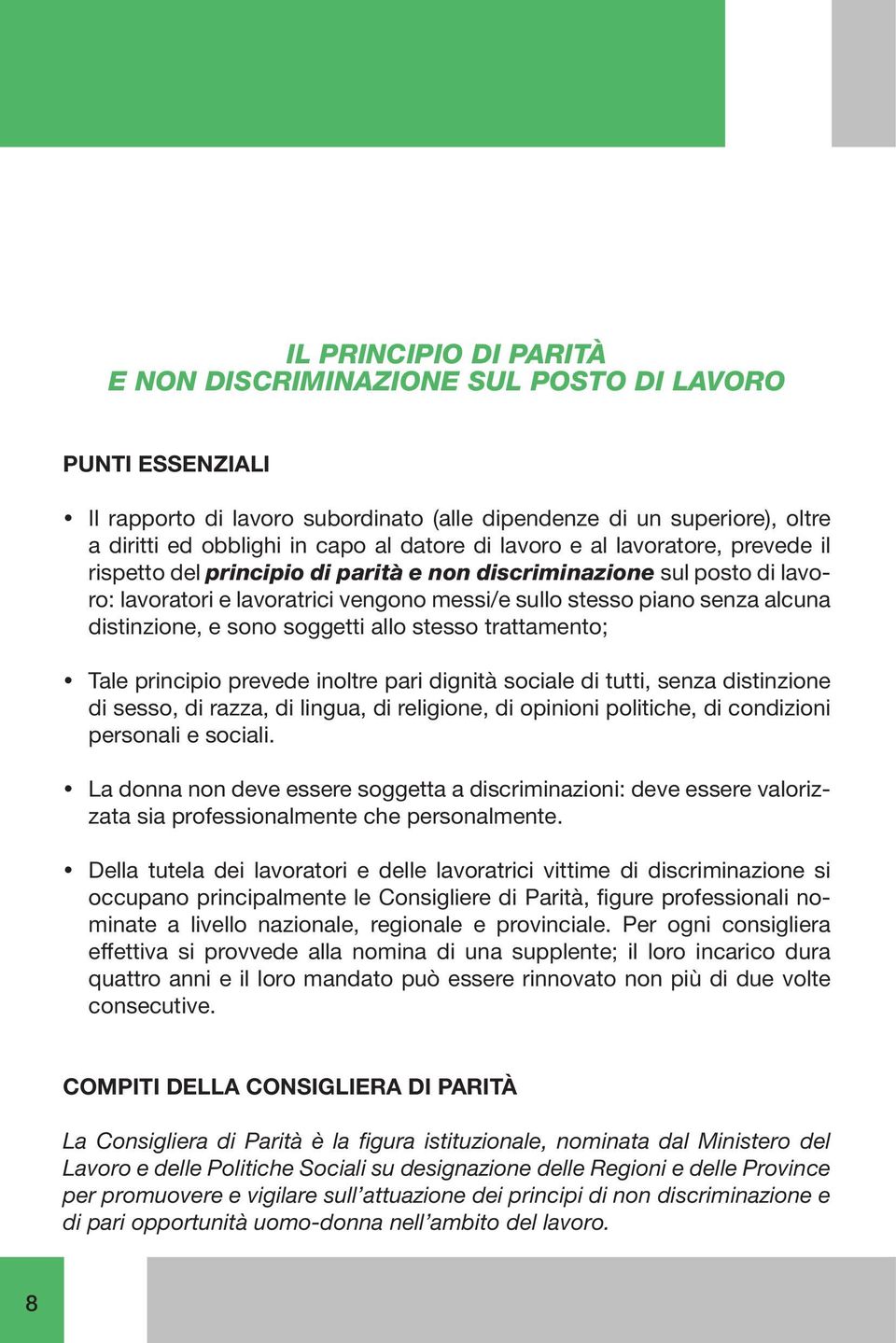 sono soggetti allo stesso trattamento; Tale principio prevede inoltre pari dignità sociale di tutti, senza distinzione di sesso, di razza, di lingua, di religione, di opinioni politiche, di