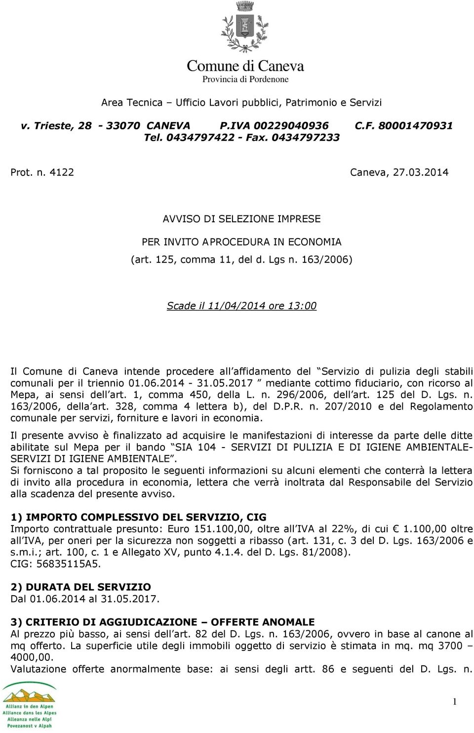 163/2006) Scade il 11/04/2014 ore 13:00 Il Comune di Caneva intende procedere all affidamento del Servizio di pulizia degli stabili comunali per il triennio 01.06.2014-31.05.
