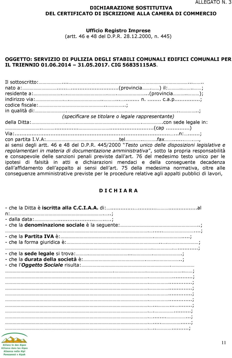 ... ; residente a:.......(provincia.. ); indirizzo via:.......... n.... c.a.p...; codice fiscale:....; in qualità di:......; (specificare se titolare o legale rappresentante) della Ditta:.