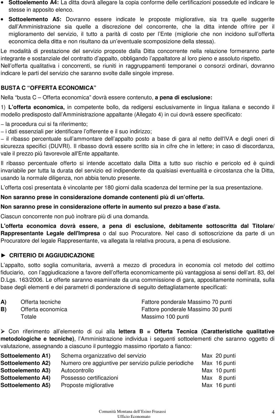 miglioramento del servizio, il tutto a parità di costo per l Ente (migliorie che non incidono sull offerta economica della ditta e non risultano da un eventuale scomposizione della stessa).