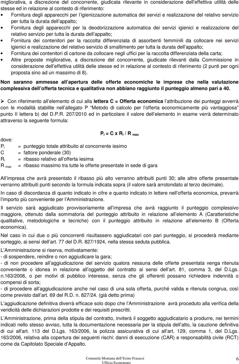 realizzazione del relativo servizio per tutta la durata dell appalto; Fornitura dei contenitori per la raccolta differenziata di assorbenti femminili da collocare nei servizi igienici e realizzazione