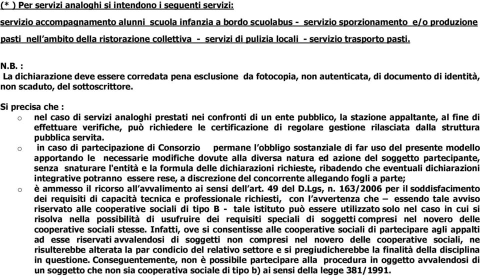 : La dichiarazione deve essere corredata pena esclusione da fotocopia, non autenticata, di documento di identità, non scaduto, del sottoscrittore.