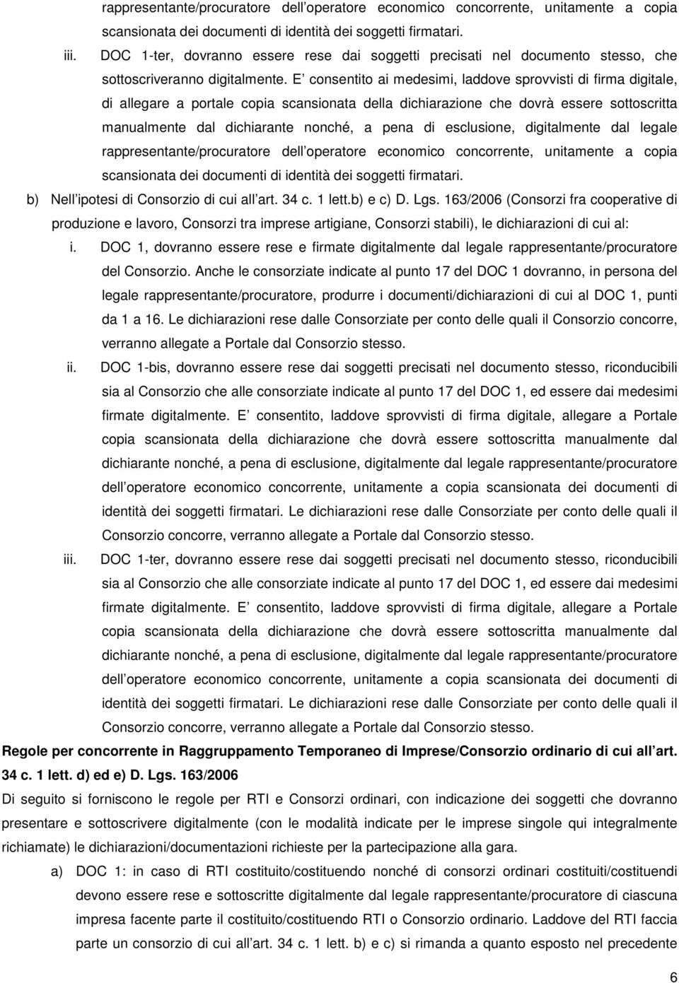 E consentito ai medesimi, laddove sprovvisti di firma digitale, di allegare a portale copia scansionata della dichiarazione che dovrà essere sottoscritta manualmente dal dichiarante nonché, a pena di