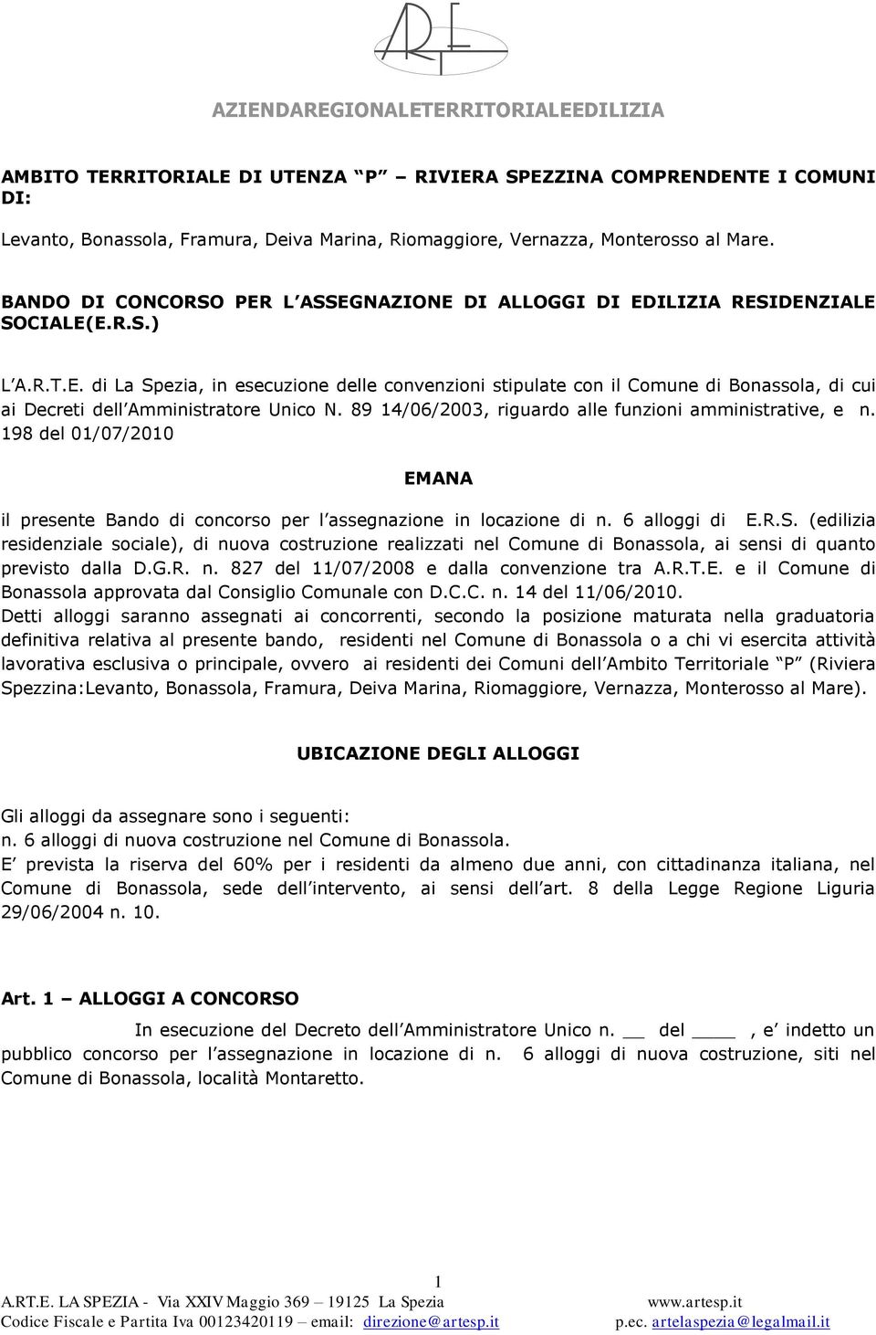 89 14/06/2003, riguardo alle funzioni amministrative, e n. 198 del 01/07/2010 EMANA il presente Bando di concorso per l assegnazione in locazione di n. 6 alloggi di E.R.S.