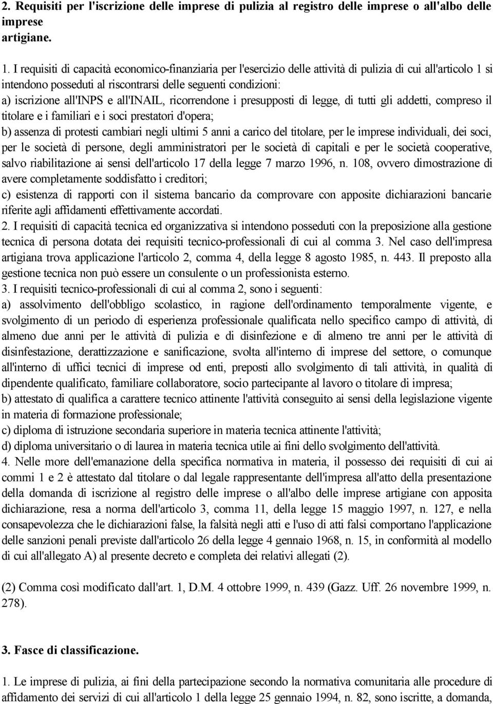 e all'inail, ricorrendone i presupposti di legge, di tutti gli addetti, compreso il titolare e i familiari e i soci prestatori d'opera; b) assenza di protesti cambiari negli ultimi 5 anni a carico