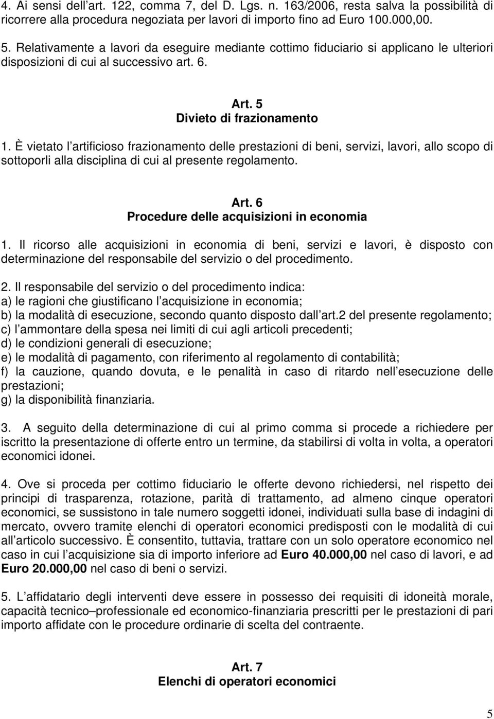 È vietato l artificioso frazionamento delle prestazioni di beni, servizi, lavori, allo scopo di sottoporli alla disciplina di cui al presente regolamento. Art.