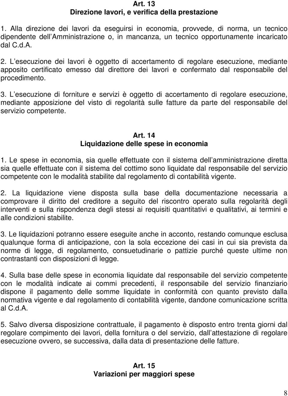 L esecuzione dei lavori è oggetto di accertamento di regolare esecuzione, mediante apposito certificato emesso dal direttore dei lavori e confermato dal responsabile del procedimento. 3.