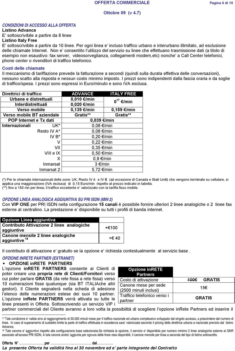 Non e consentito l utilizzo del servizio su linee che effettuano trasmissione dati (a titolo di esempio non esaustivo: fax server, videosorveglianza, collegamenti modem,etc) nonche a Call Center