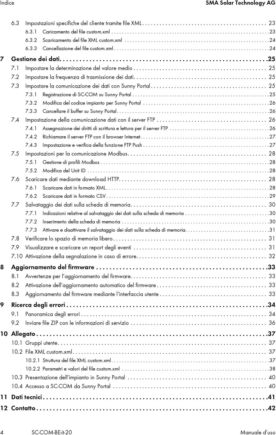 1 Impostare la determinazione del valore medio.............................................. 25 7.2 Impostare la frequenza di trasmissione dei dati.............................................. 25 7.3 Impostare la comunicazione dei dati con Sunny Portal.