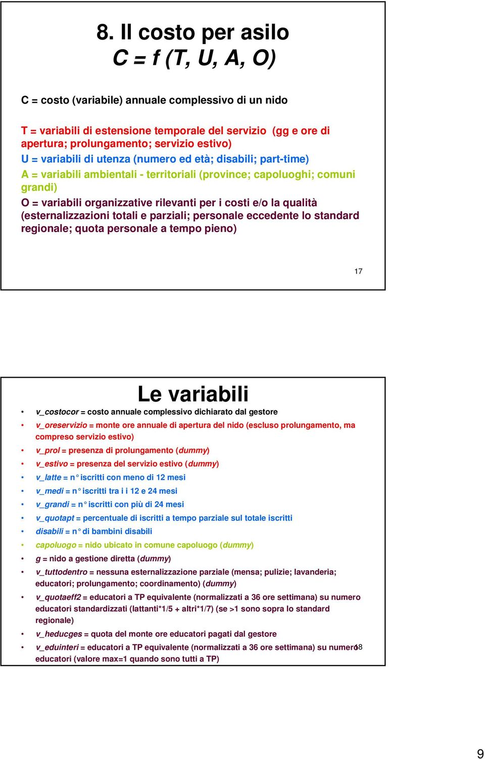 qualità (esternalizzazioni totali e parziali; personale eccedente lo standard regionale; quota personale a tempo pieno) 17 Le variabili v_costocor = costo annuale complessivo dichiarato dal gestore