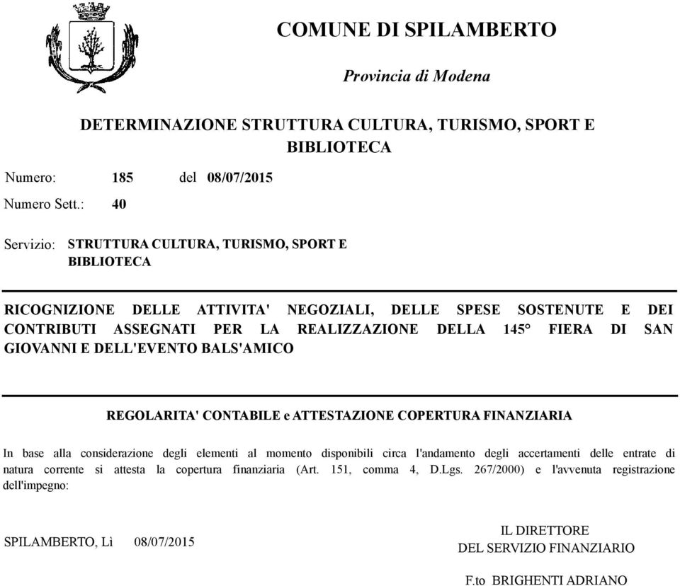 SAN GIOVANNI E DELL'EVENTO BALS'AMICO REGOLARITA' CONTABILE e ATTESTAZIONE COPERTURA FINANZIARIA In base alla considerazione degli elementi al momento disponibili circa l'andamento degli