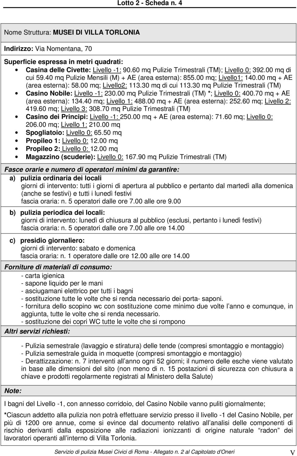 30 mq Pulizie Trimestrali (TM) Casino Nobile: Livello -1: 230.00 mq Pulizie Trimestrali (TM) *; Livello 0: 400.70 mq + AE (area esterna): 134.40 mq; Livello 1: 488.00 mq + AE (area esterna): 252.