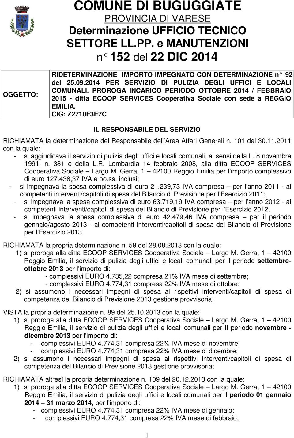 CIG: Z2710F3E7C IL RESPONSABILE DEL SERVIZIO RICHIAMATA la determinazione del Responsabile dell Area Affari Generali n. 101 del 30.11.