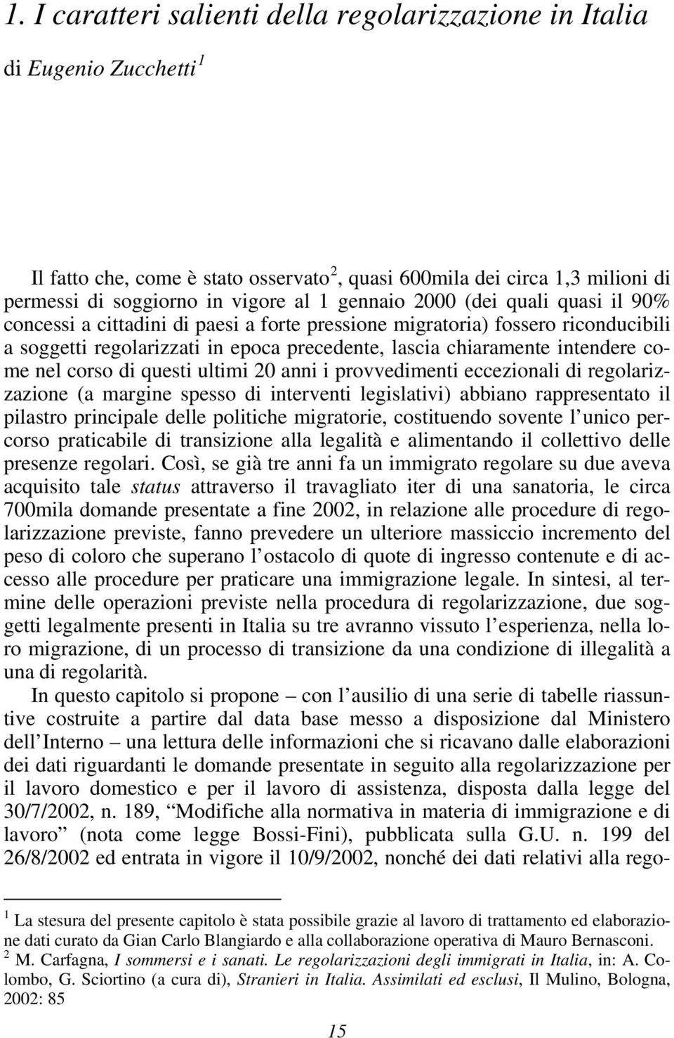 nel corso di questi ultimi 20 anni i provvedimenti eccezionali di regolarizzazione (a margine spesso di interventi legislativi) abbiano rappresentato il pilastro principale delle politiche