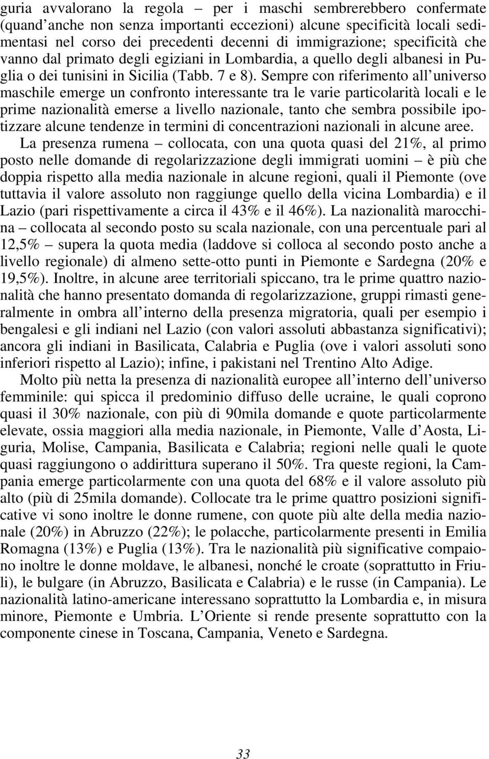 Sempre con riferimento all universo maschile emerge un confronto interessante tra le varie particolarità locali e le prime nazionalità emerse a livello nazionale, tanto che sembra possibile