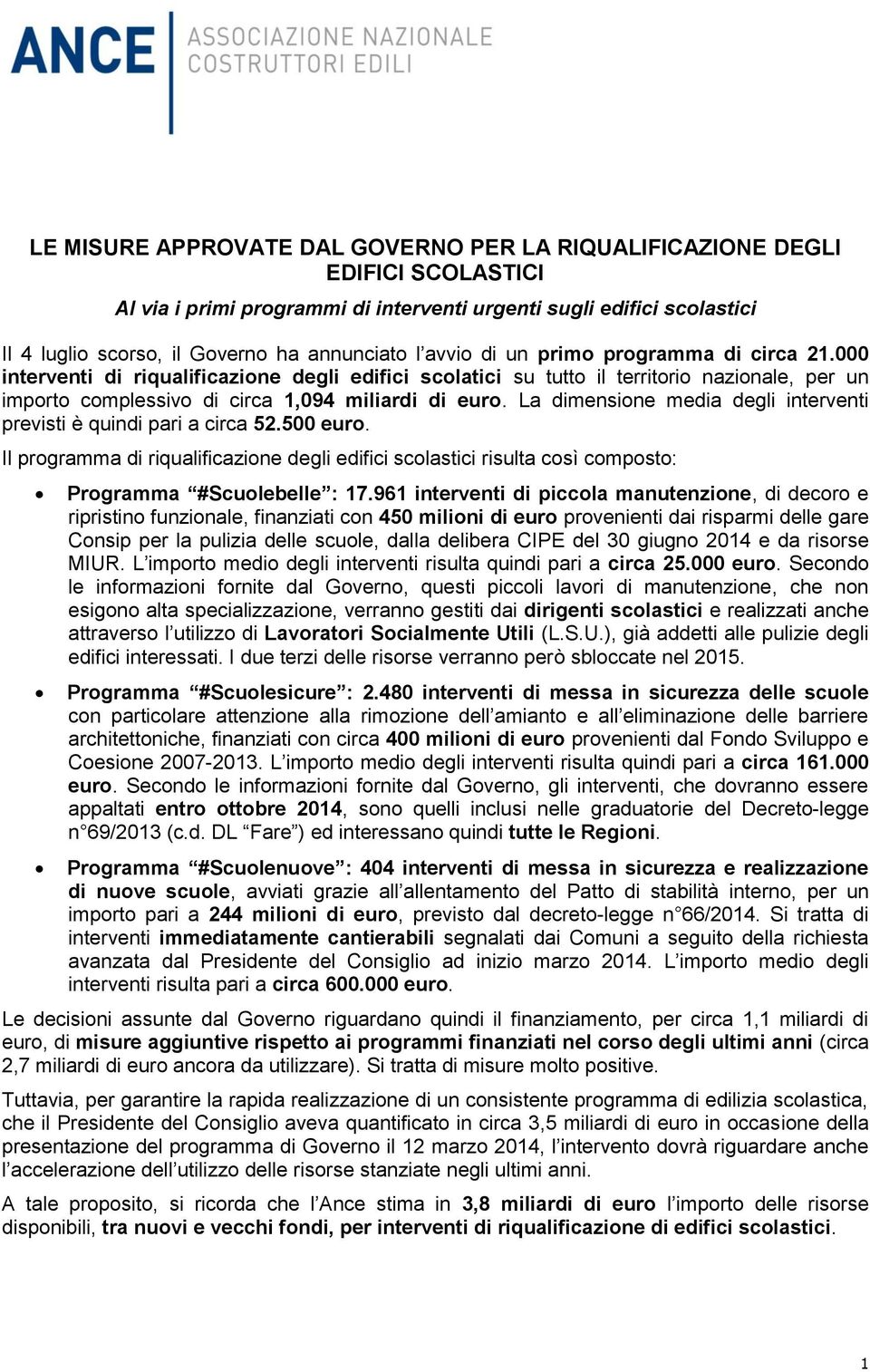 La dimensione media degli interventi previsti è quindi pari a circa 52.500 euro. Il programma di riqualificazione degli edifici scolastici risulta così composto: Programma #Scuolebelle : 17.